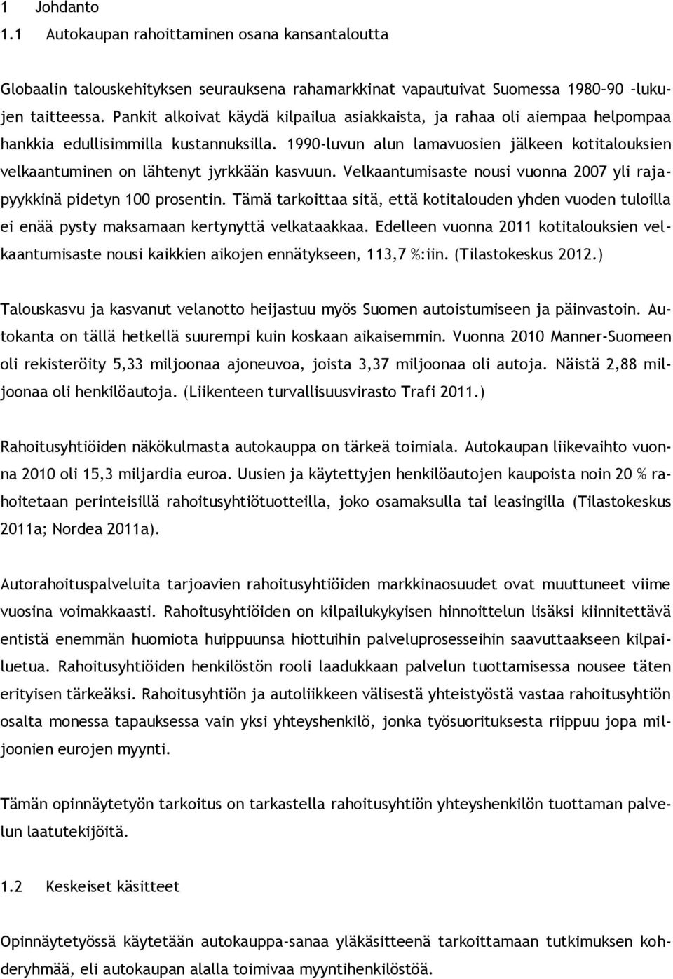 1990-luvun alun lamavuosien jälkeen kotitalouksien velkaantuminen on lähtenyt jyrkkään kasvuun. Velkaantumisaste nousi vuonna 2007 yli rajapyykkinä pidetyn 100 prosentin.