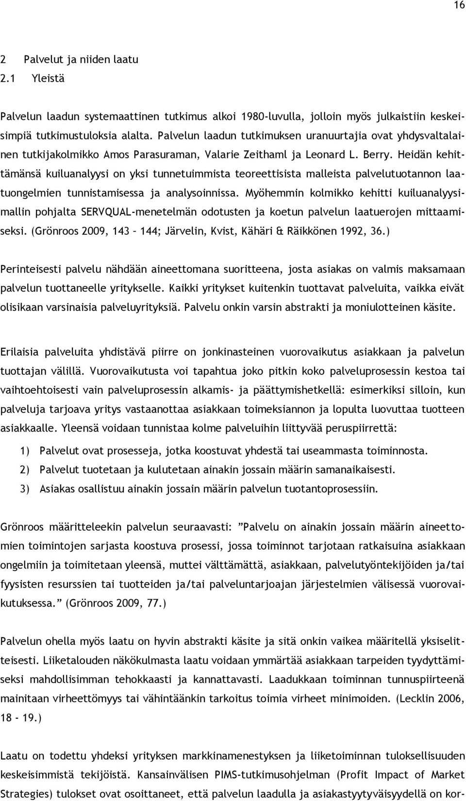 Heidän kehittämänsä kuiluanalyysi on yksi tunnetuimmista teoreettisista malleista palvelutuotannon laatuongelmien tunnistamisessa ja analysoinnissa.