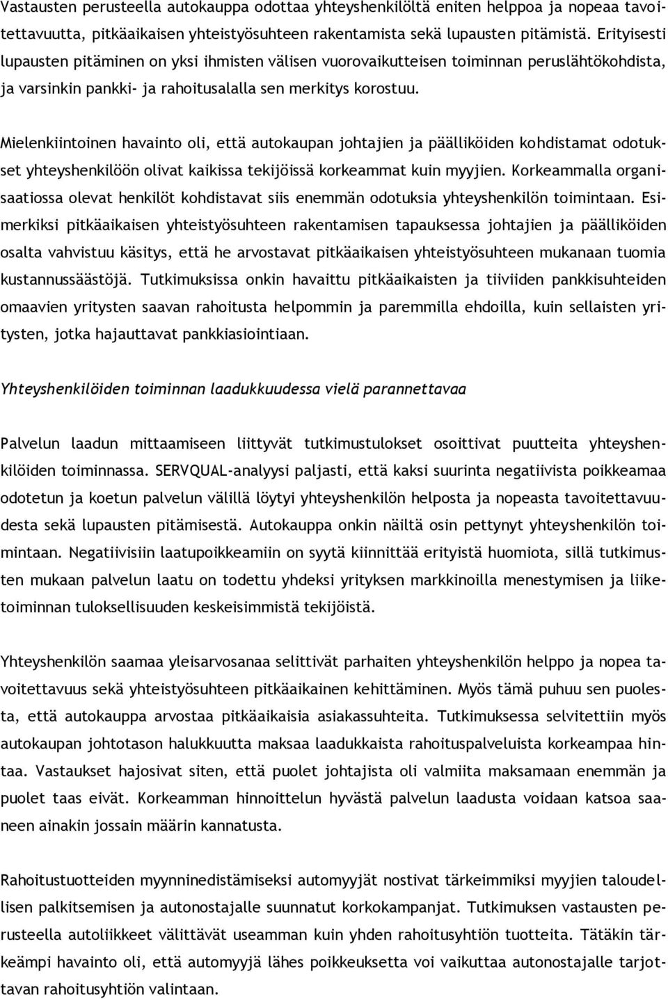 Mielenkiintoinen havainto oli, että autokaupan johtajien ja päälliköiden kohdistamat odotukset yhteyshenkilöön olivat kaikissa tekijöissä korkeammat kuin myyjien.