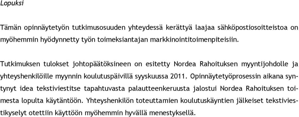 Tutkimuksen tulokset johtopäätöksineen on esitetty Nordea Rahoituksen myyntijohdolle ja yhteyshenkilöille myynnin koulutuspäivillä syyskuussa 2011.