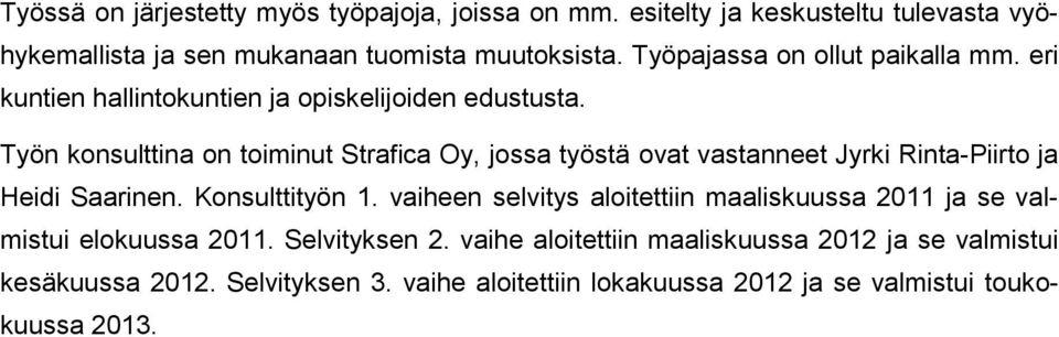 Työn konsulttina on toiminut Strafica Oy, jossa työstä ovat vastanneet Jyrki Rinta-Piirto ja Heidi Saarinen. Konsulttityön 1.