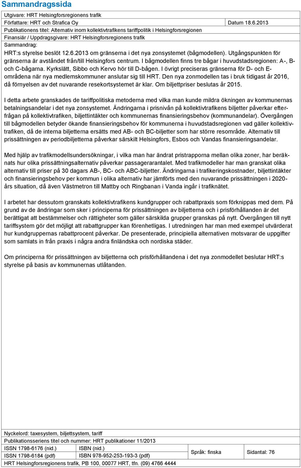 2013 om gränserna i det nya zonsystemet (bågmodellen). Utgångspunkten för gränserna är avståndet från/till Helsingfors centrum.