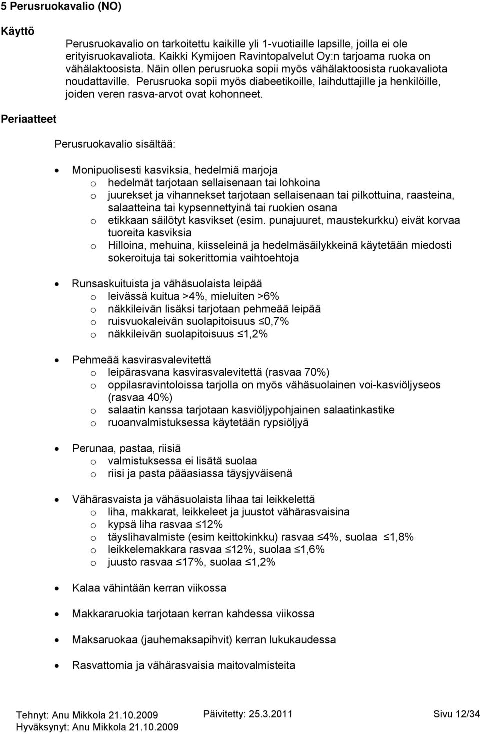 Perusruoka sopii myös diabeetikoille, laihduttajille ja henkilöille, joiden veren rasva-arvot ovat kohonneet.