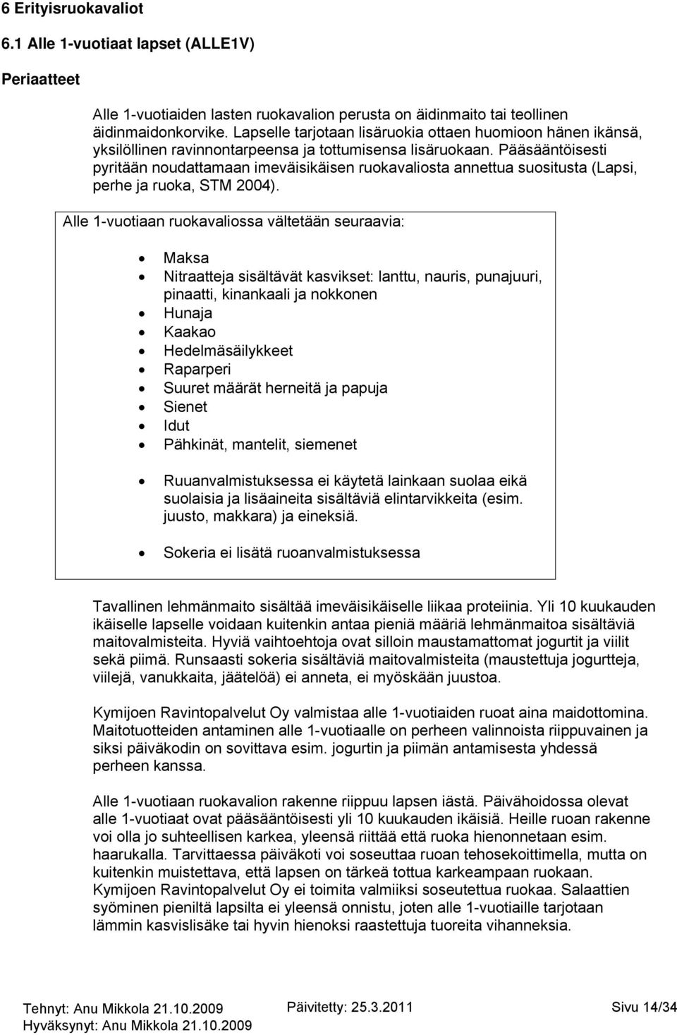 Pääsääntöisesti pyritään noudattamaan imeväisikäisen ruokavaliosta annettua suositusta (Lapsi, perhe ja ruoka, STM 2004).