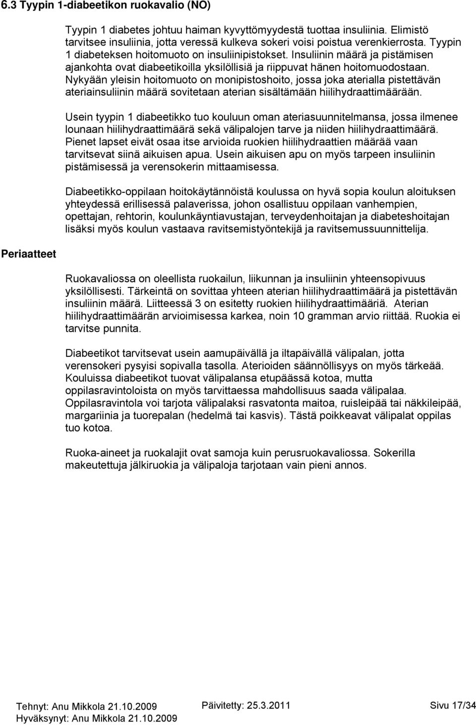 Insuliinin määrä ja pistämisen ajankohta ovat diabeetikoilla yksilöllisiä ja riippuvat hänen hoitomuodostaan.