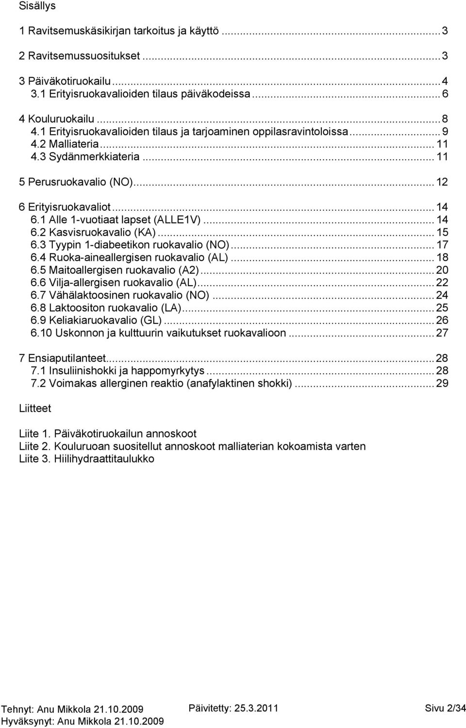 1 Alle 1-vuotiaat lapset (ALLE1V)... 14 6.2 Kasvisruokavalio (KA)... 15 6.3 Tyypin 1-diabeetikon ruokavalio (NO)... 17 6.4 Ruoka-aineallergisen ruokavalio (AL)... 18 6.