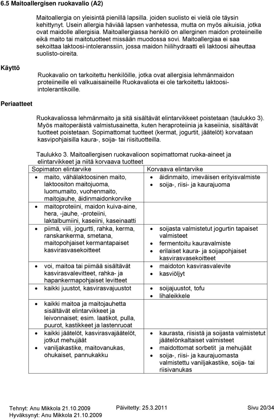 Maitoallergiassa henkilö on allerginen maidon proteiineille eikä maito tai maitotuotteet missään muodossa sovi.