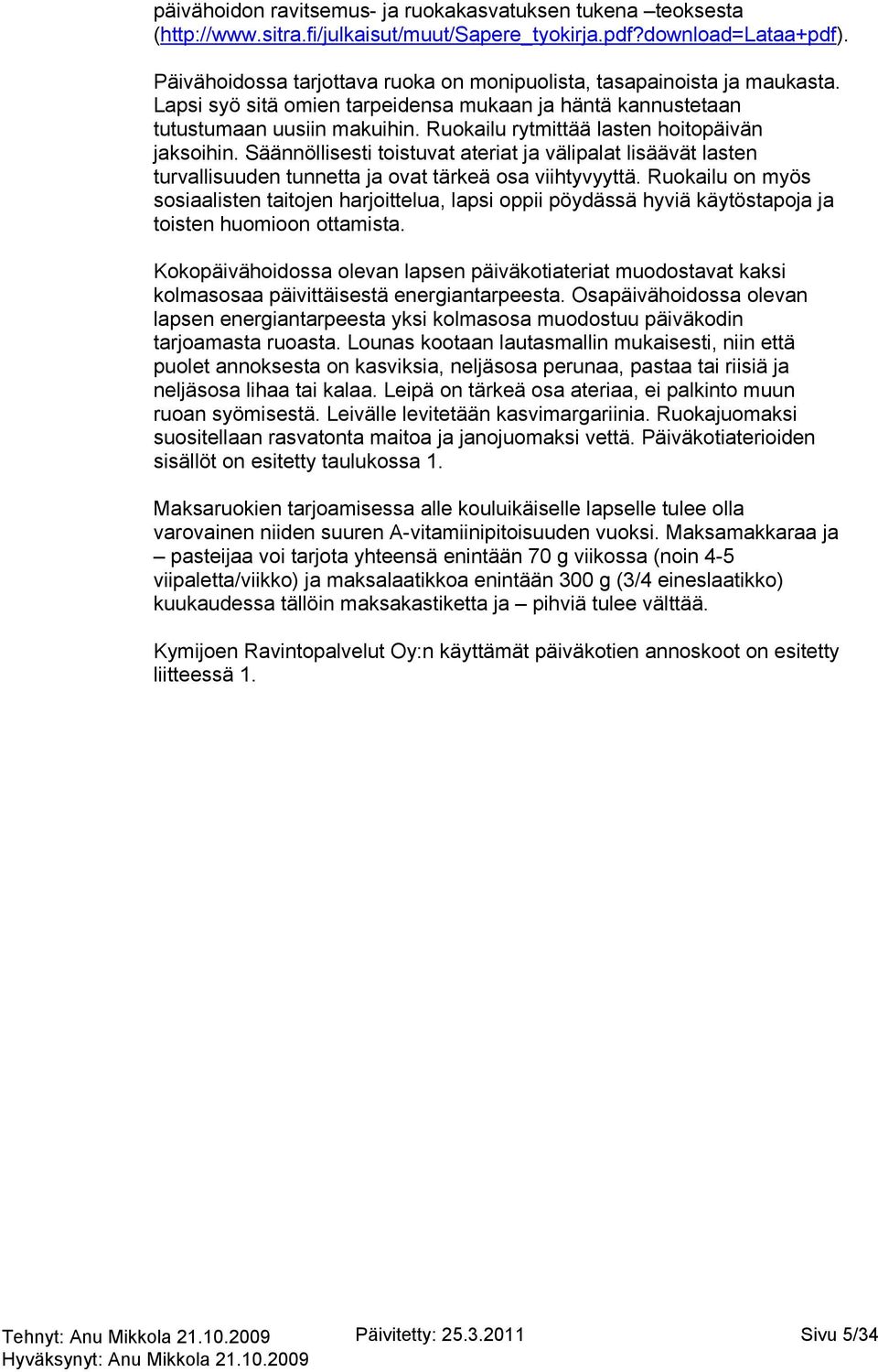 Ruokailu rytmittää lasten hoitopäivän jaksoihin. Säännöllisesti toistuvat ateriat ja välipalat lisäävät lasten turvallisuuden tunnetta ja ovat tärkeä osa viihtyvyyttä.