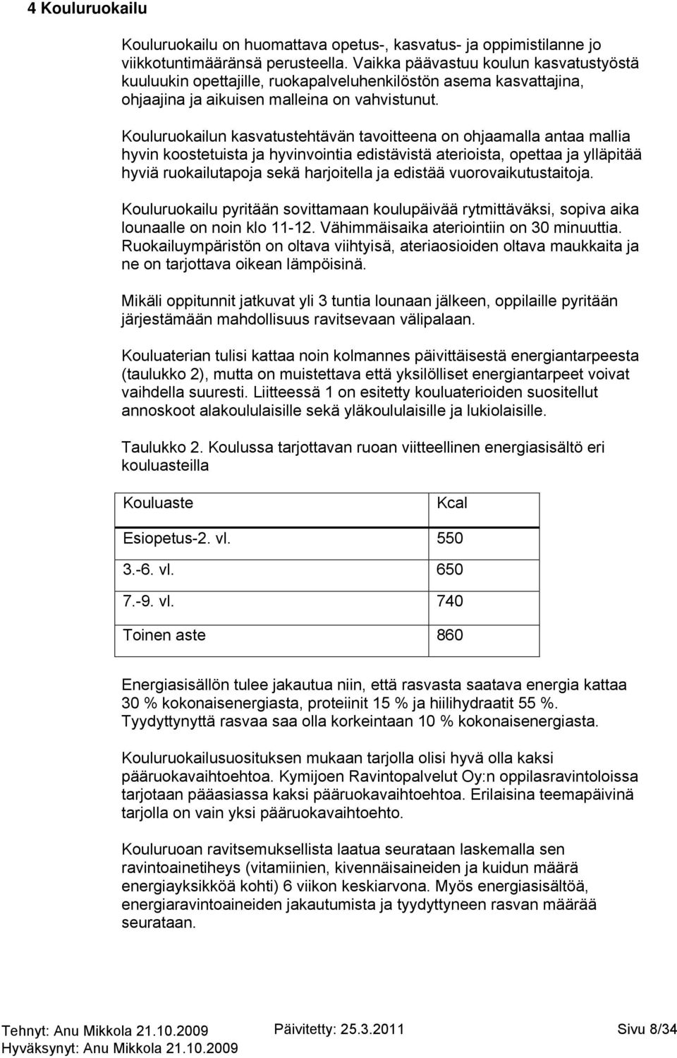 Kouluruokailun kasvatustehtävän tavoitteena on ohjaamalla antaa mallia hyvin koostetuista ja hyvinvointia edistävistä aterioista, opettaa ja ylläpitää hyviä ruokailutapoja sekä harjoitella ja edistää