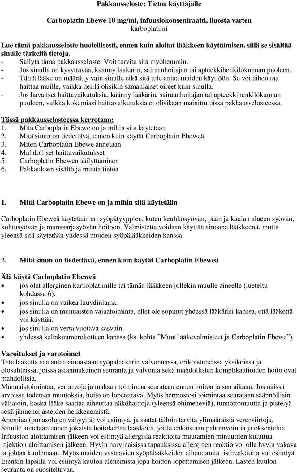 - Tämä lääke on määrätty vain sinulle eikä sitä tule antaa muiden käyttöön. Se voi aiheuttaa haittaa muille, vaikka heillä olisikin samanlaiset oireet kuin sinulla.