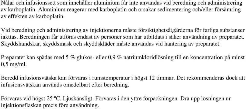 Vid beredning och administrering av injektionerna måste försiktighetsåtgärderna för farliga substanser iakttas.