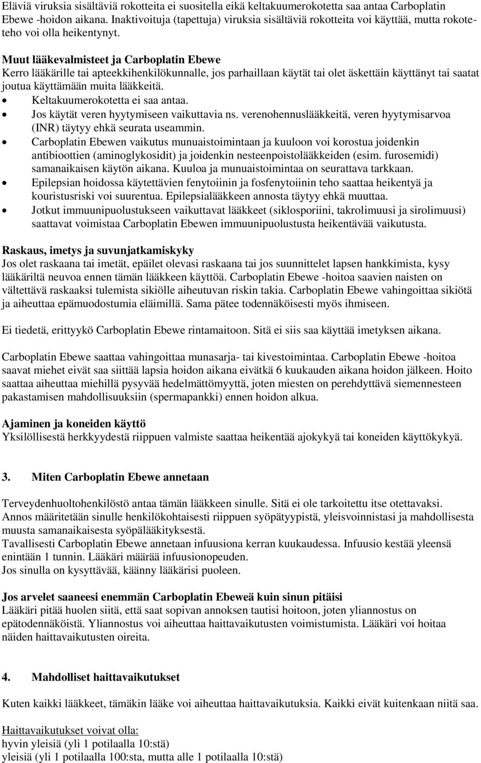 Muut lääkevalmisteet ja Carboplatin Ebewe Kerro lääkärille tai apteekkihenkilökunnalle, jos parhaillaan käytät tai olet äskettäin käyttänyt tai saatat joutua käyttämään muita lääkkeitä.