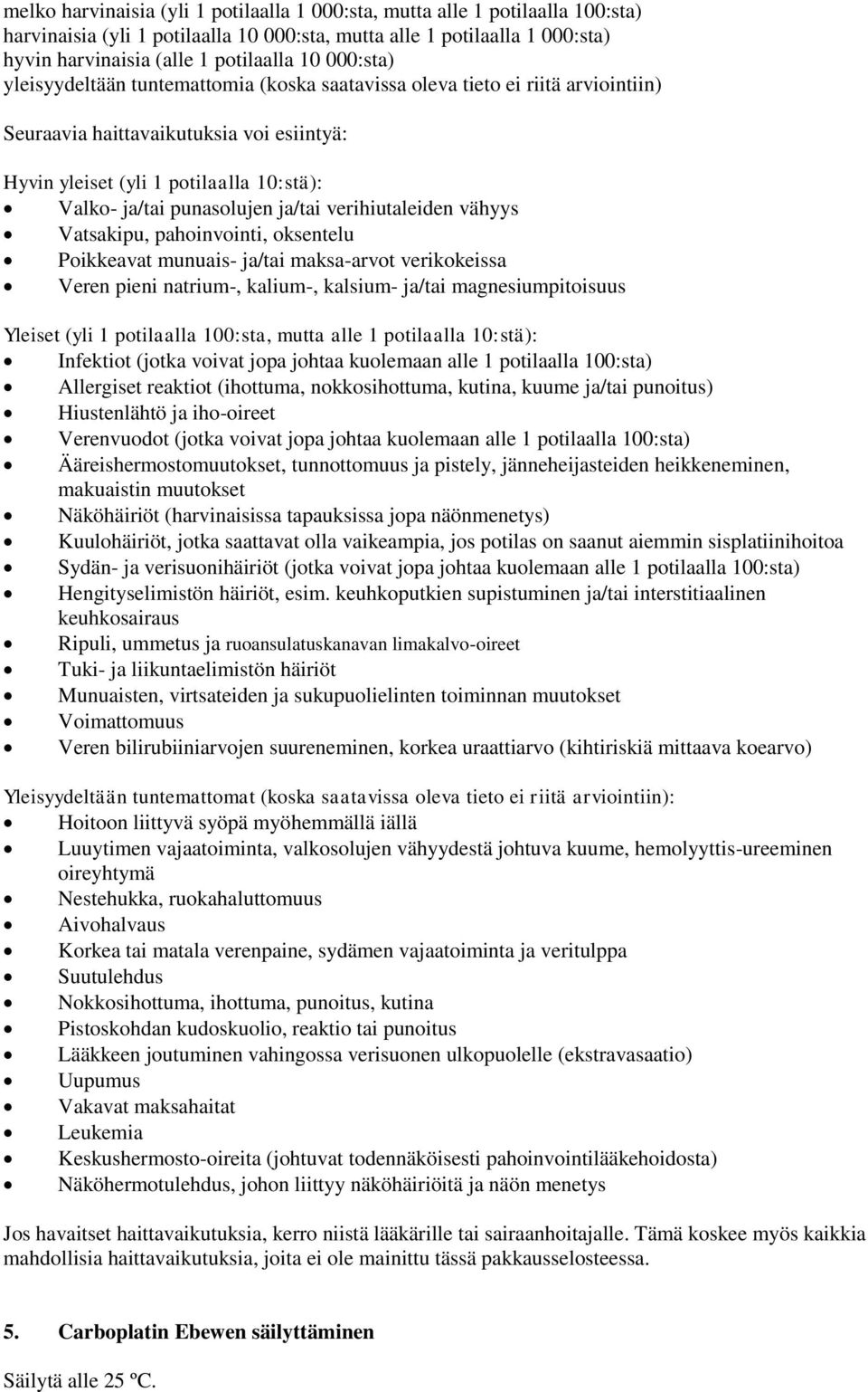 ja/tai verihiutaleiden vähyys Vatsakipu, pahoinvointi, oksentelu Poikkeavat munuais- ja/tai maksa-arvot verikokeissa Veren pieni natrium-, kalium-, kalsium- ja/tai magnesiumpitoisuus Yleiset (yli 1