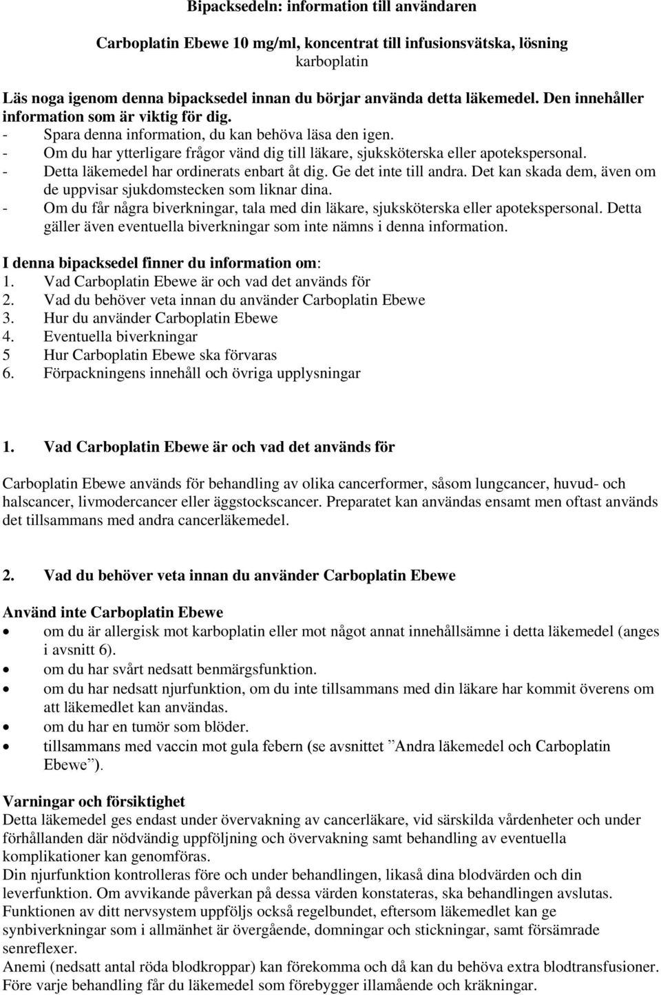 - Detta läkemedel har ordinerats enbart åt dig. Ge det inte till andra. Det kan skada dem, även om de uppvisar sjukdomstecken som liknar dina.