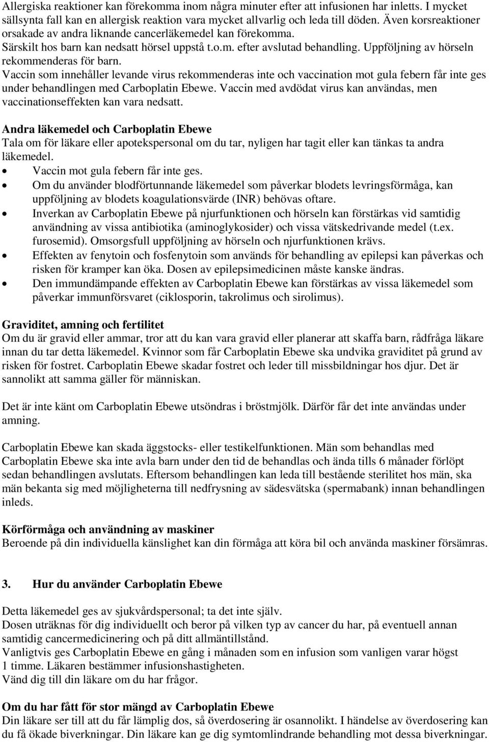 Uppföljning av hörseln rekommenderas för barn. Vaccin som innehåller levande virus rekommenderas inte och vaccination mot gula febern får inte ges under behandlingen med Carboplatin Ebewe.