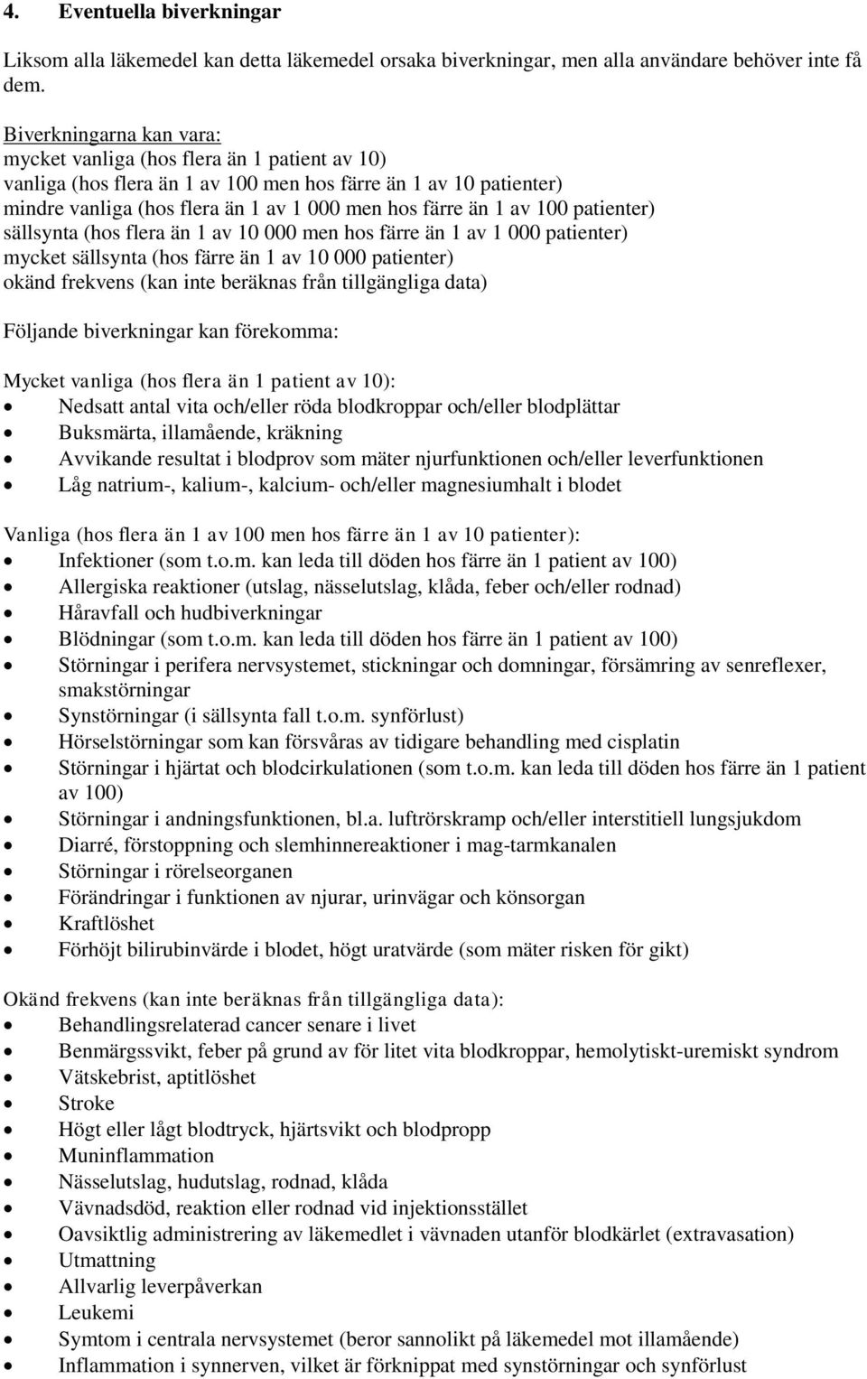 100 patienter) sällsynta (hos flera än 1 av 10 000 men hos färre än 1 av 1 000 patienter) mycket sällsynta (hos färre än 1 av 10 000 patienter) okänd frekvens (kan inte beräknas från tillgängliga