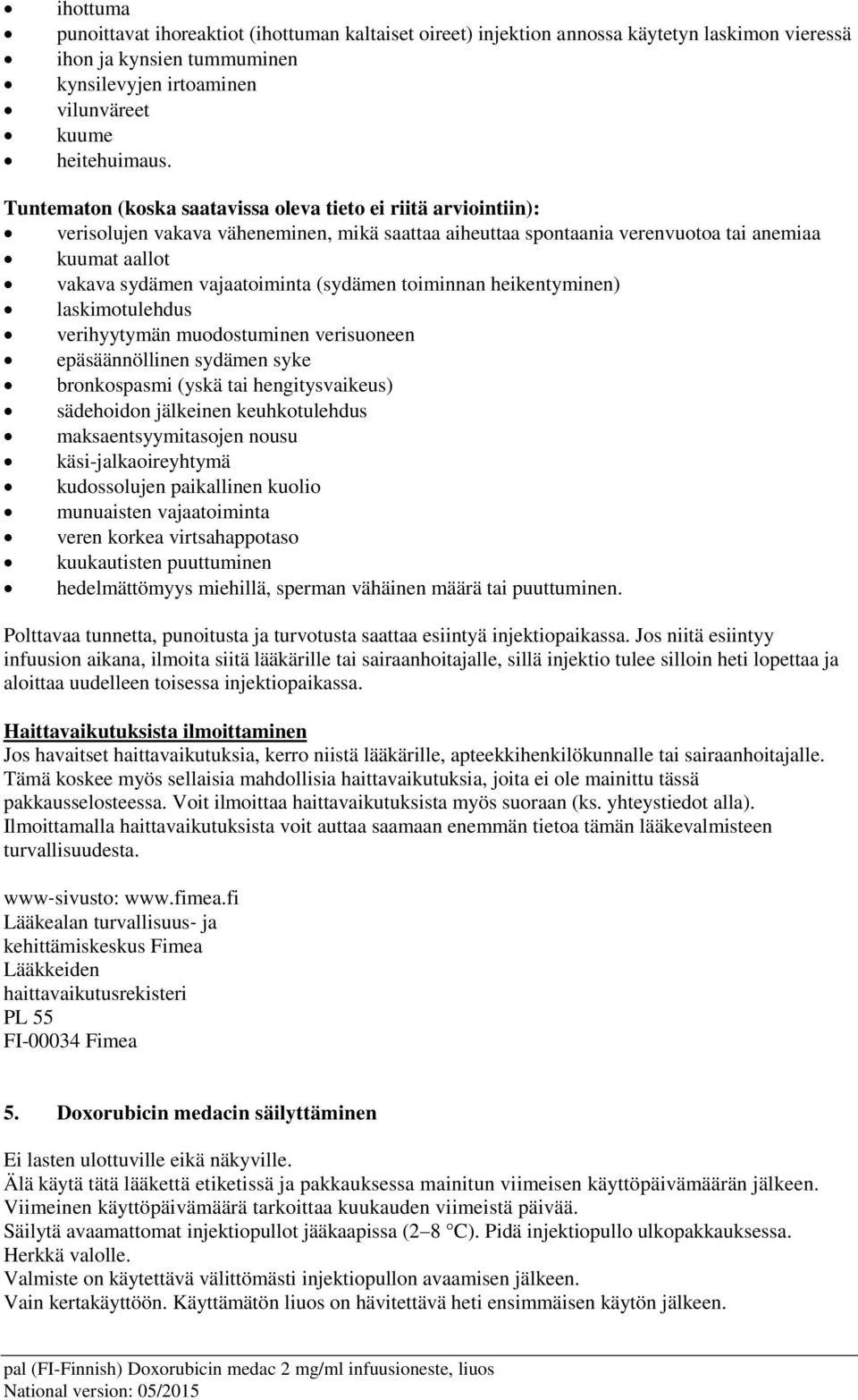 (sydämen toiminnan heikentyminen) laskimotulehdus verihyytymän muodostuminen verisuoneen epäsäännöllinen sydämen syke bronkospasmi (yskä tai hengitysvaikeus) sädehoidon jälkeinen keuhkotulehdus