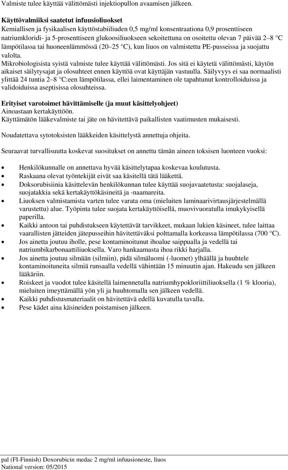 on osoitettu olevan 7 päivää 2 8 C lämpötilassa tai huoneenlämmössä (20 25 C), kun liuos on valmistettu PE-pusseissa ja suojattu valolta. Mikrobiologisista syistä valmiste tulee käyttää välittömästi.