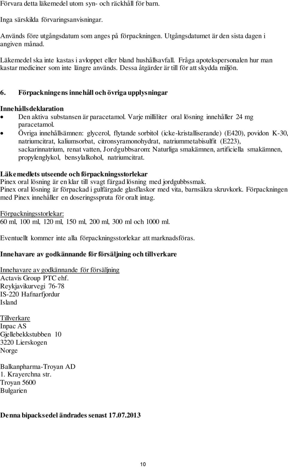 Förpackningens innehåll och övriga upplysningar Innehållsdeklaration Den aktiva substansen är paracetamol. Varje milliliter oral lösning innehåller 24 mg paracetamol.