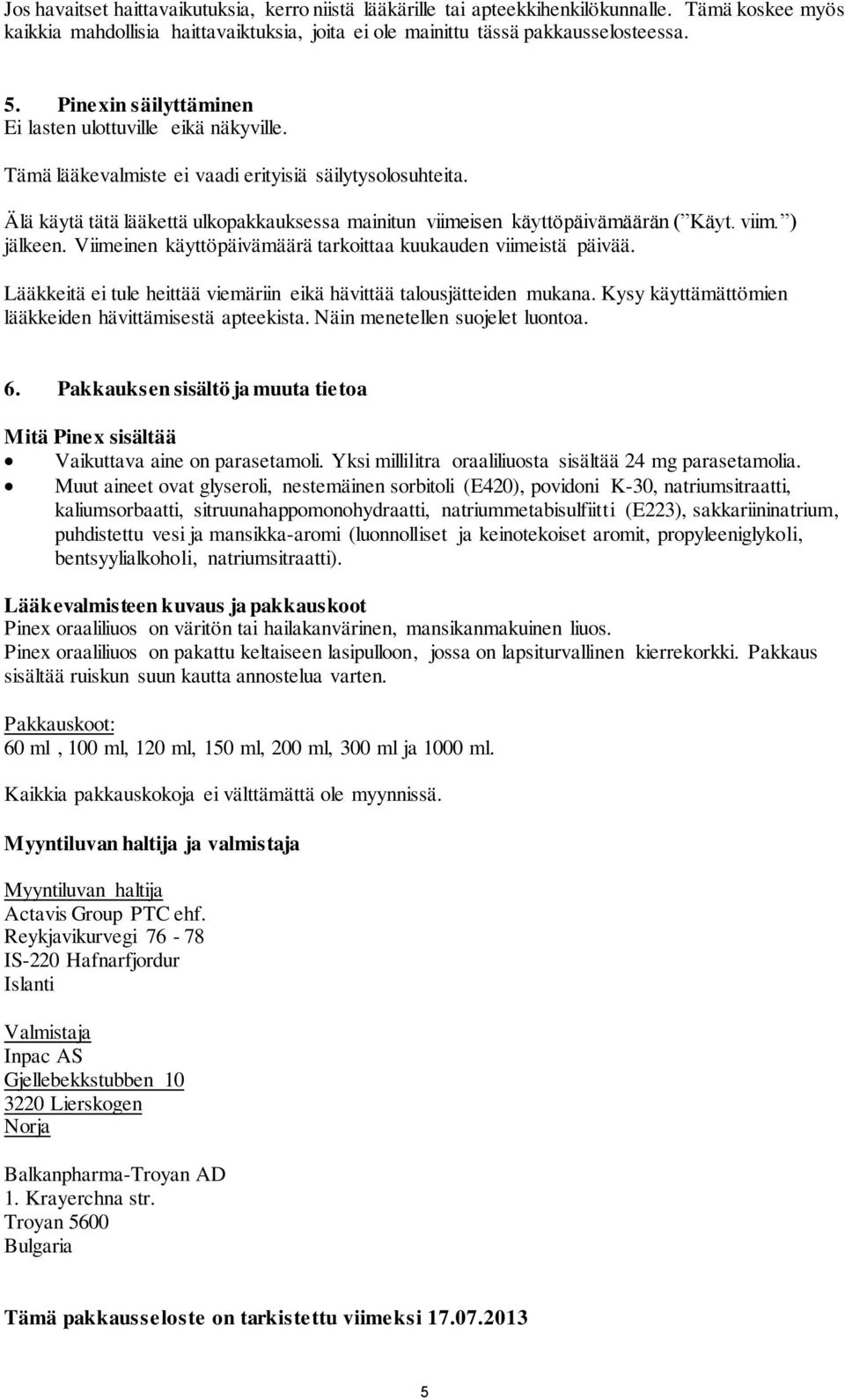 Älä käytä tätä lääkettä ulkopakkauksessa mainitun viimeisen käyttöpäivämäärän ( Käyt. viim. ) jälkeen. Viimeinen käyttöpäivämäärä tarkoittaa kuukauden viimeistä päivää.