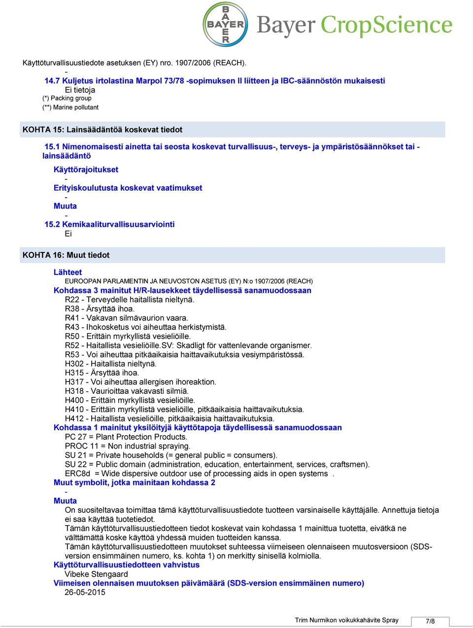 2 Kemikaaliturvallisuusarviointi 3009391754, Bjørn Thorsen A/S KOHTA 16: Muut tiedot Lähteet EUROOPAN PARLAMENTIN JA NEUVOSTON ASETUS (EY) N:o 1907/2006 (REACH) Kohdassa 3 mainitut H/Rlausekkeet