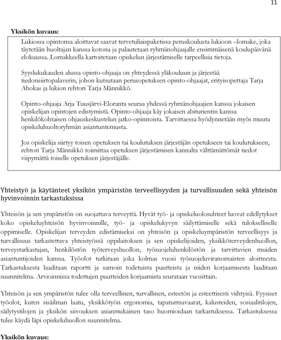 Syyslukukauden alussa opinto-ohjaaja on yhteydessä yläkouluun ja järjestää tiedonsiirtopalaverin, johon kutsutaan perusopetuksen opinto-ohjaajat, erityisopettaja Tarja Ahokas ja lukion rehtori Tarja