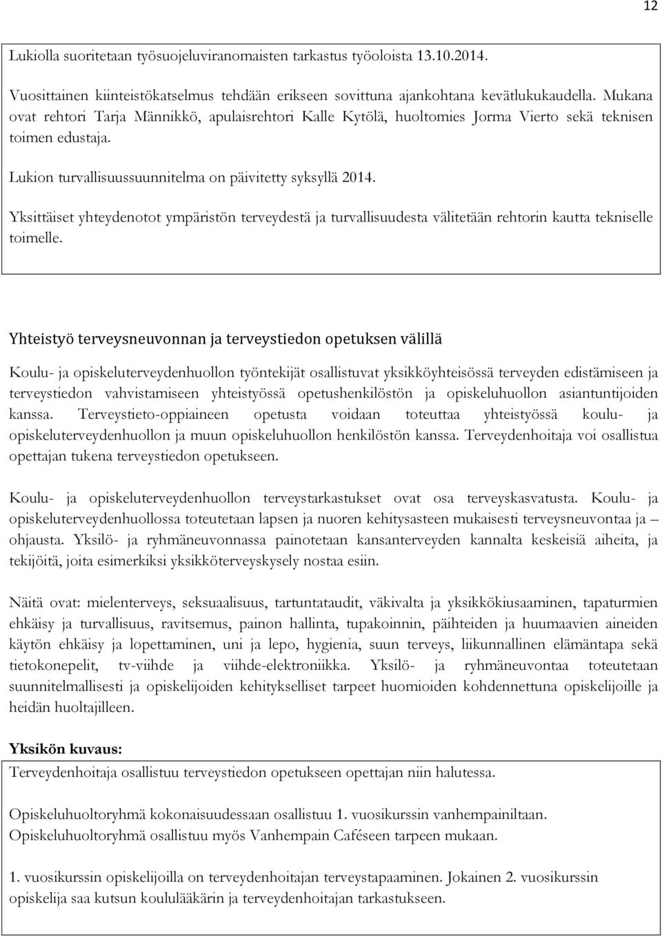 Yksittäiset yhteydenotot ympäristön terveydestä ja turvallisuudesta välitetään rehtorin kautta tekniselle toimelle.