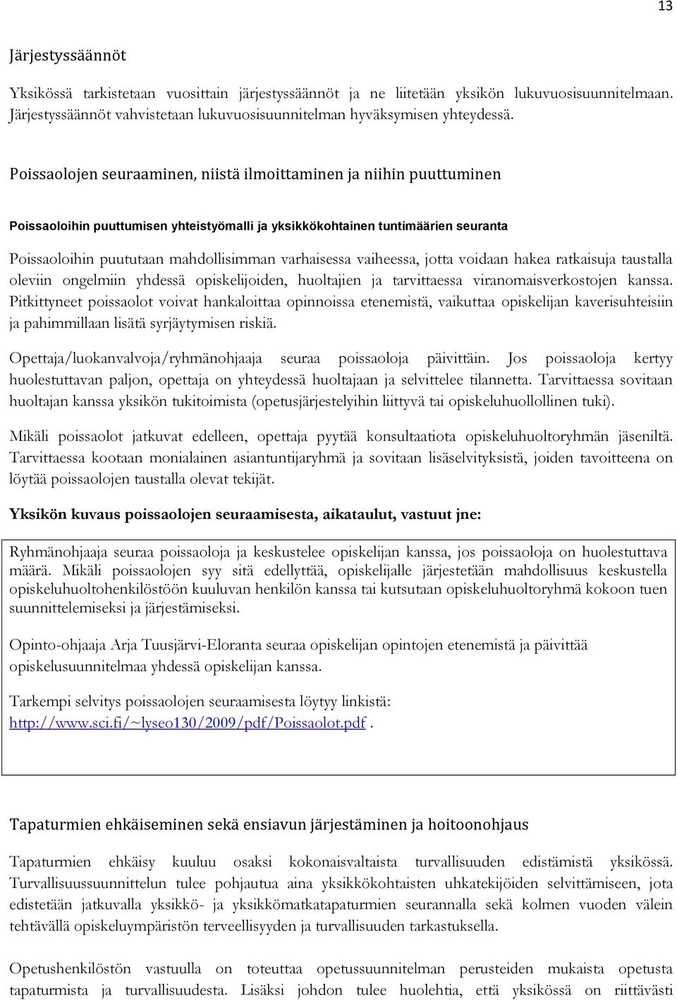 varhaisessa vaiheessa, jotta voidaan hakea ratkaisuja taustalla oleviin ongelmiin yhdessä opiskelijoiden, huoltajien ja tarvittaessa viranomaisverkostojen kanssa.