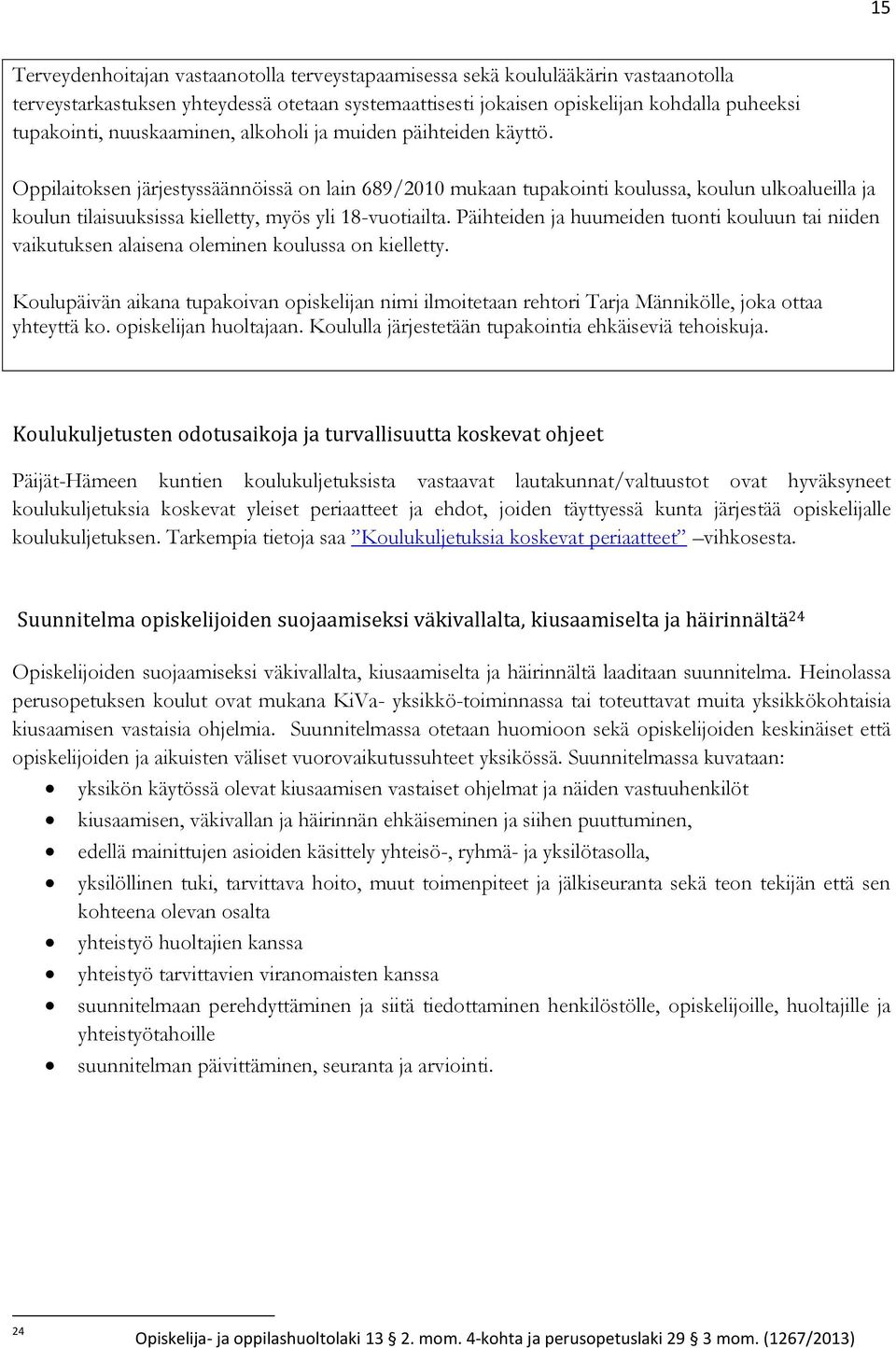 Oppilaitoksen järjestyssäännöissä on lain 689/2010 mukaan tupakointi koulussa, koulun ulkoalueilla ja koulun tilaisuuksissa kielletty, myös yli 18-vuotiailta.