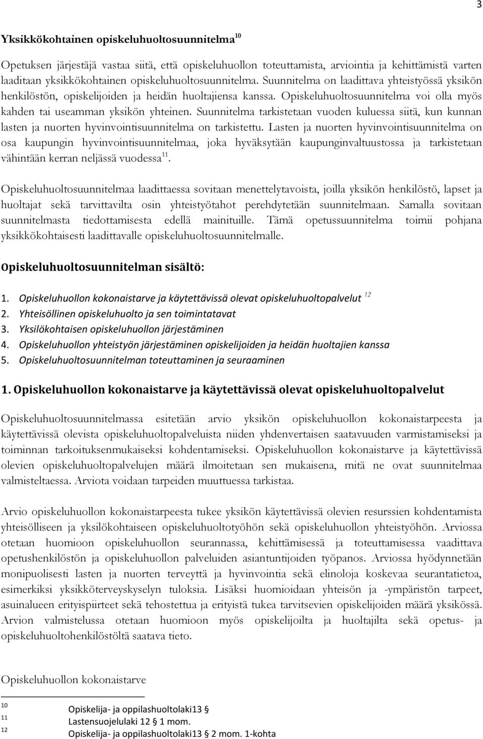 Opiskeluhuoltosuunnitelma voi olla myös kahden tai useamman yksikön yhteinen. Suunnitelma tarkistetaan vuoden kuluessa siitä, kun kunnan lasten ja nuorten hyvinvointisuunnitelma on tarkistettu.