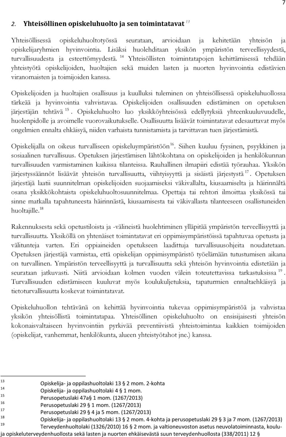 14 Yhteisöllisten toimintatapojen kehittämisessä tehdään yhteistyötä opiskelijoiden, huoltajien sekä muiden lasten ja nuorten hyvinvointia edistävien viranomaisten ja toimijoiden kanssa.