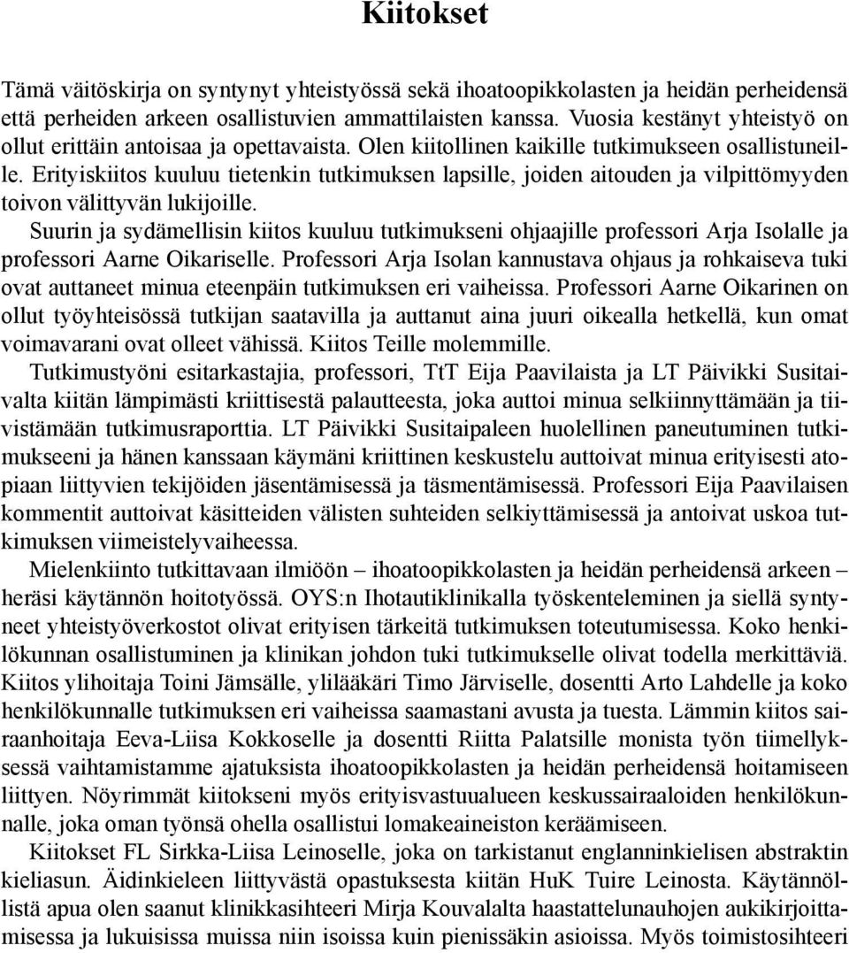 Erityiskiitos kuuluu tietenkin tutkimuksen lapsille, joiden aitouden ja vilpittömyyden toivon välittyvän lukijoille.