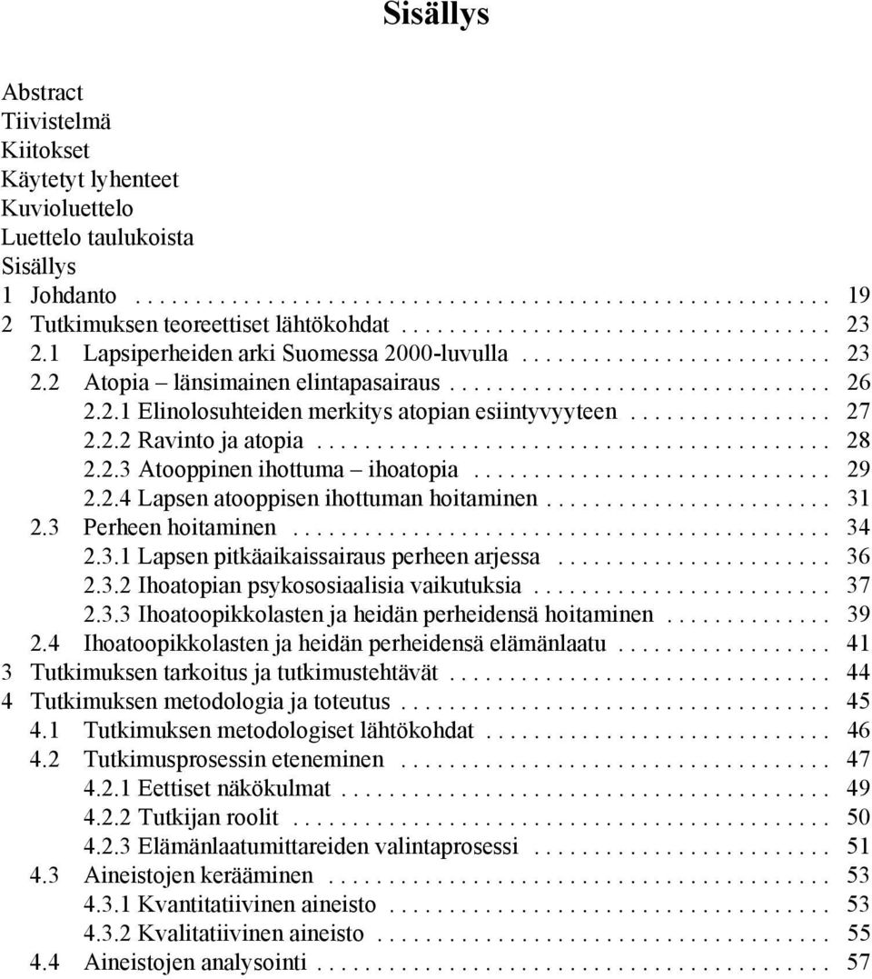 ................ 27 2.2.2 Ravinto ja atopia........................................... 28 2.2.3 Atooppinen ihottuma ihoatopia.............................. 29 2.2.4 Lapsen atooppisen ihottuman hoitaminen.