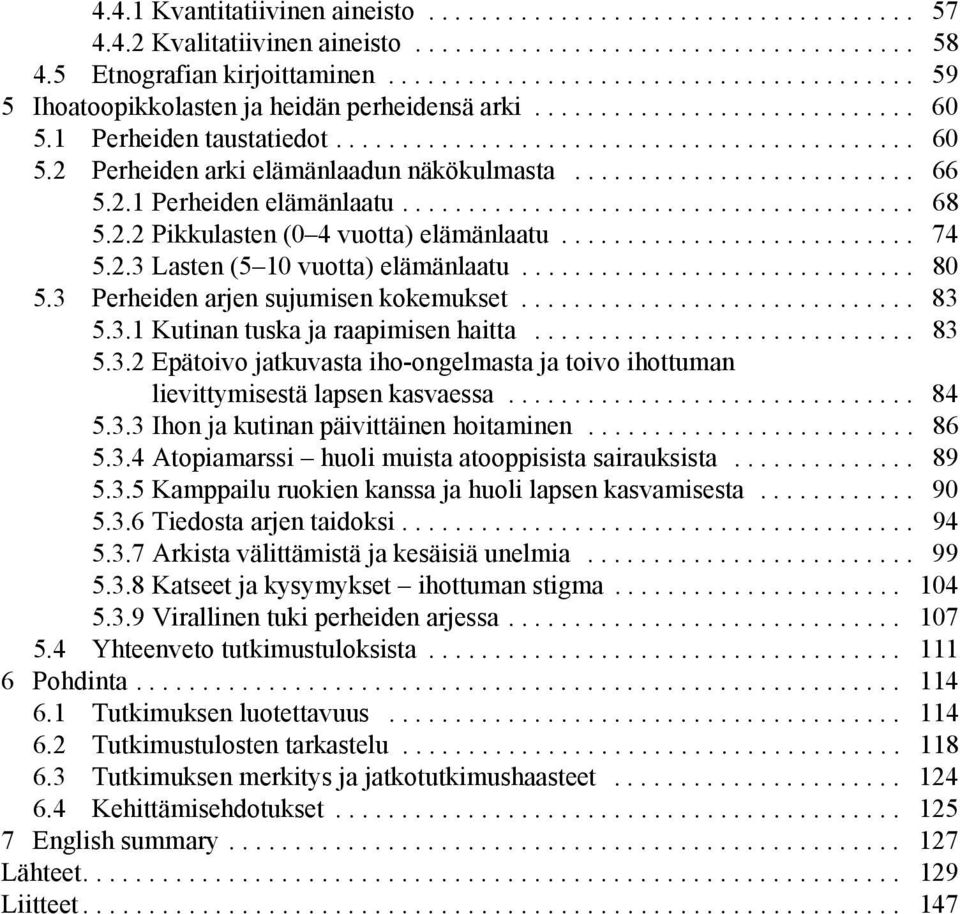 ......................... 66 5.2.1 Perheiden elämänlaatu....................................... 68 5.2.2 Pikkulasten (0 4 vuotta) elämänlaatu........................... 74 5.2.3 Lasten (5 10 vuotta) elämänlaatu.