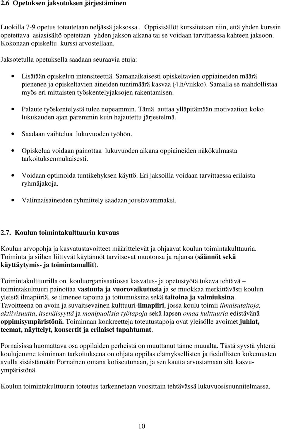 Jaksotetulla opetuksella saadaan seuraavia etuja: Lisätään opiskelun intensiteettiä. Samanaikaisesti opiskeltavien oppiaineiden määrä pienenee ja opiskeltavien aineiden tuntimäärä kasvaa (4.h/viikko).