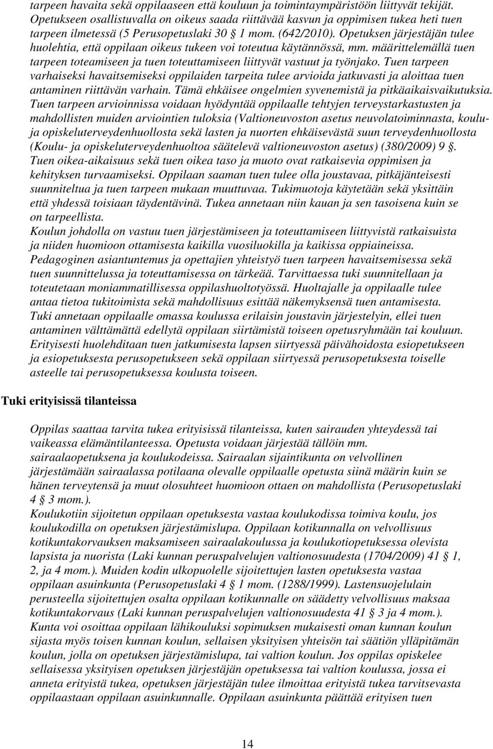 Opetuksen järjestäjän tulee huolehtia, että oppilaan oikeus tukeen voi toteutua käytännössä, mm. määrittelemällä tuen tarpeen toteamiseen ja tuen toteuttamiseen liittyvät vastuut ja työnjako.