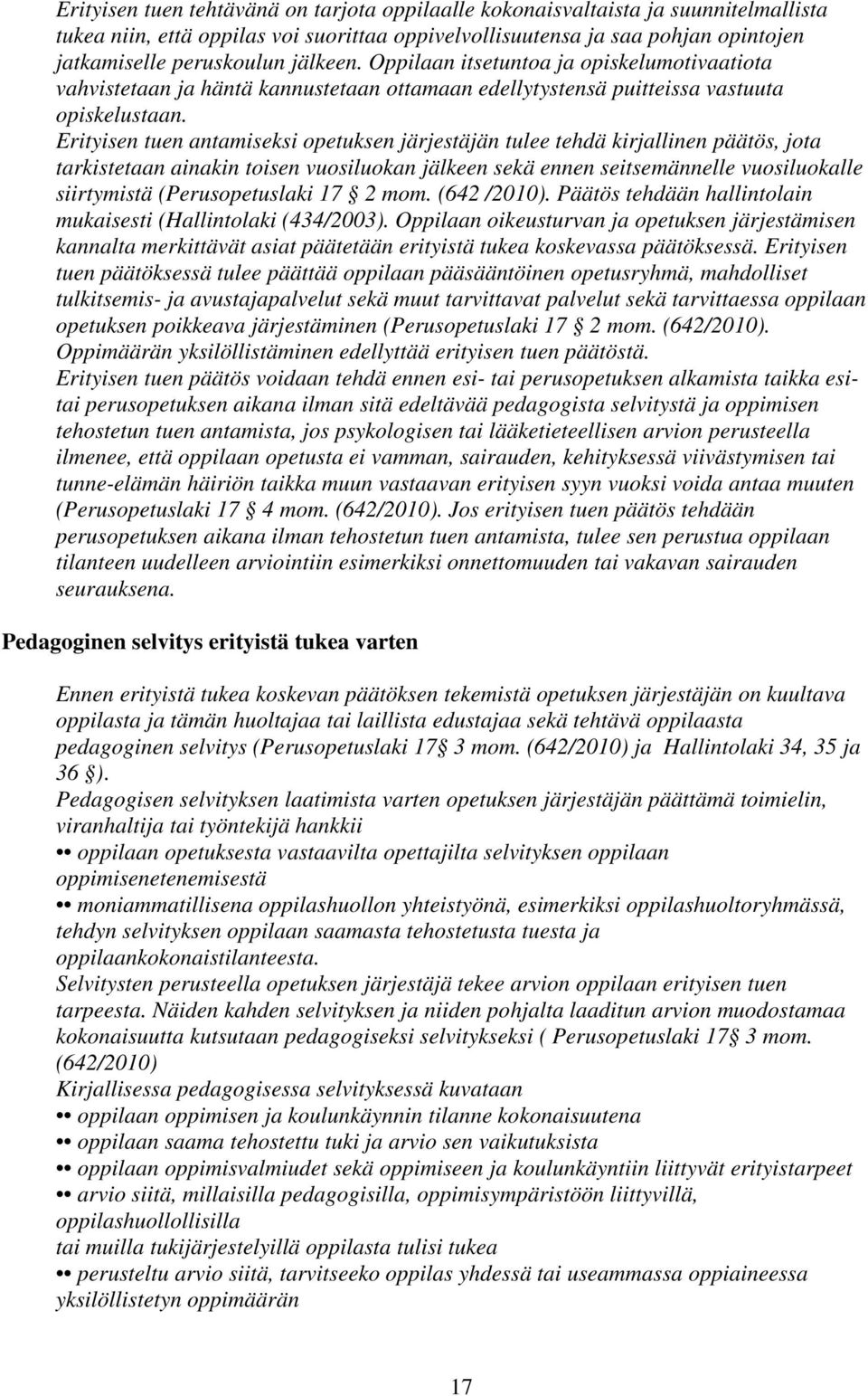 Erityisen tuen antamiseksi opetuksen järjestäjän tulee tehdä kirjallinen päätös, jota tarkistetaan ainakin toisen vuosiluokan jälkeen sekä ennen seitsemännelle vuosiluokalle siirtymistä