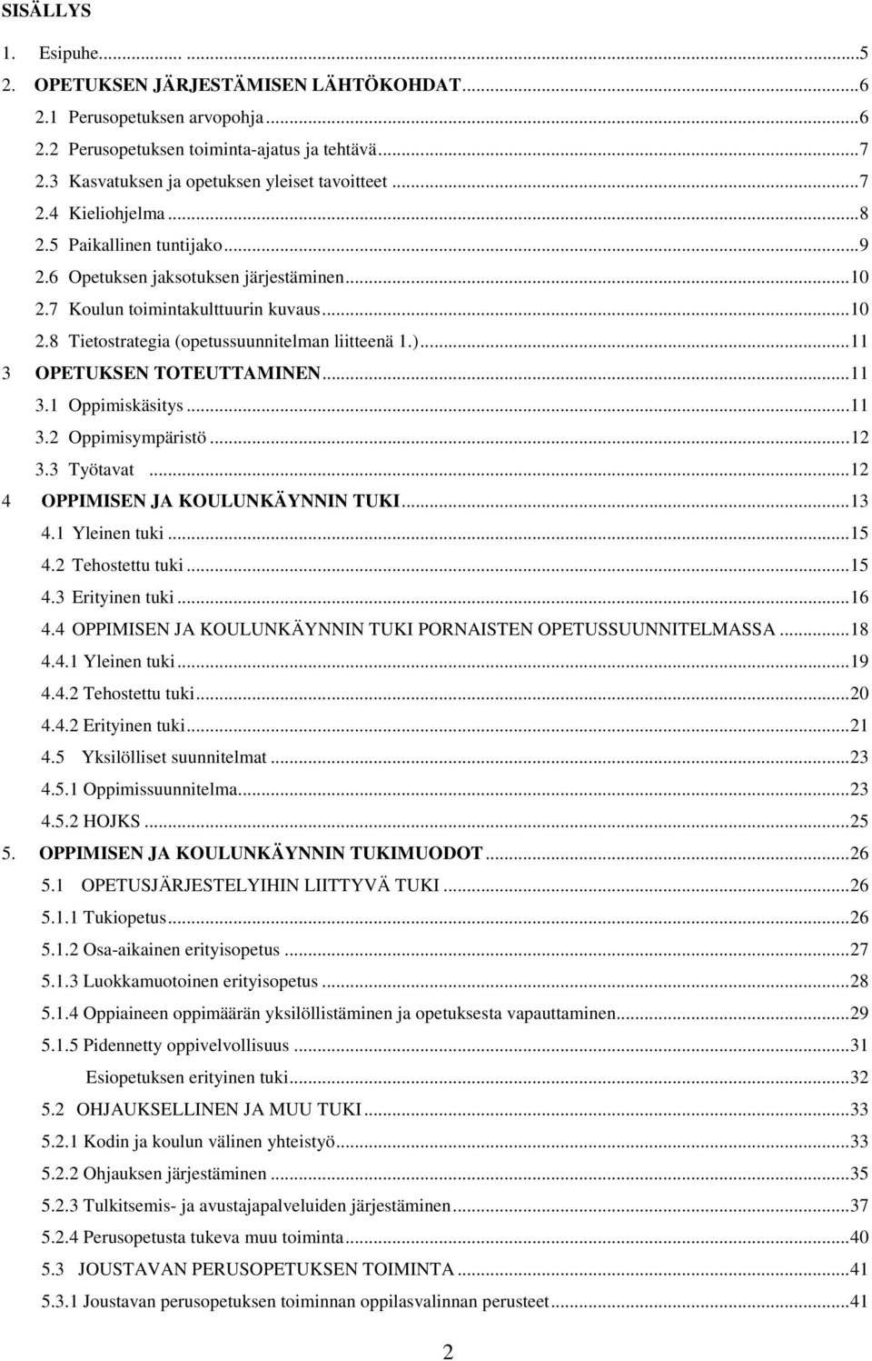 7 Koulun toimintakulttuurin kuvaus... 10 2.8 Tietostrategia (opetussuunnitelman liitteenä 1.)... 11 3 OPETUKSEN TOTEUTTAMINEN... 11 3.1 Oppimiskäsitys... 11 3.2 Oppimisympäristö... 12 3.3 Työtavat.