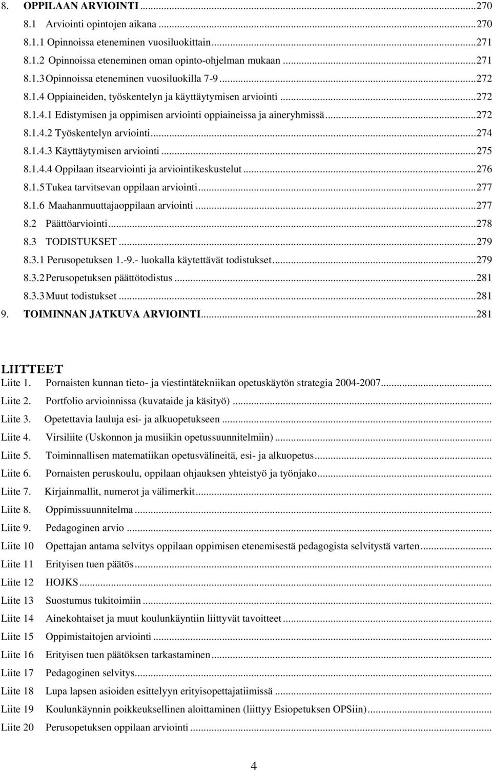 .. 275 8.1.4.4 Oppilaan itsearviointi ja arviointikeskustelut... 276 8.1.5 Tukea tarvitsevan oppilaan arviointi... 277 8.1.6 Maahanmuuttajaoppilaan arviointi... 277 8.2 Päättöarviointi... 278 8.