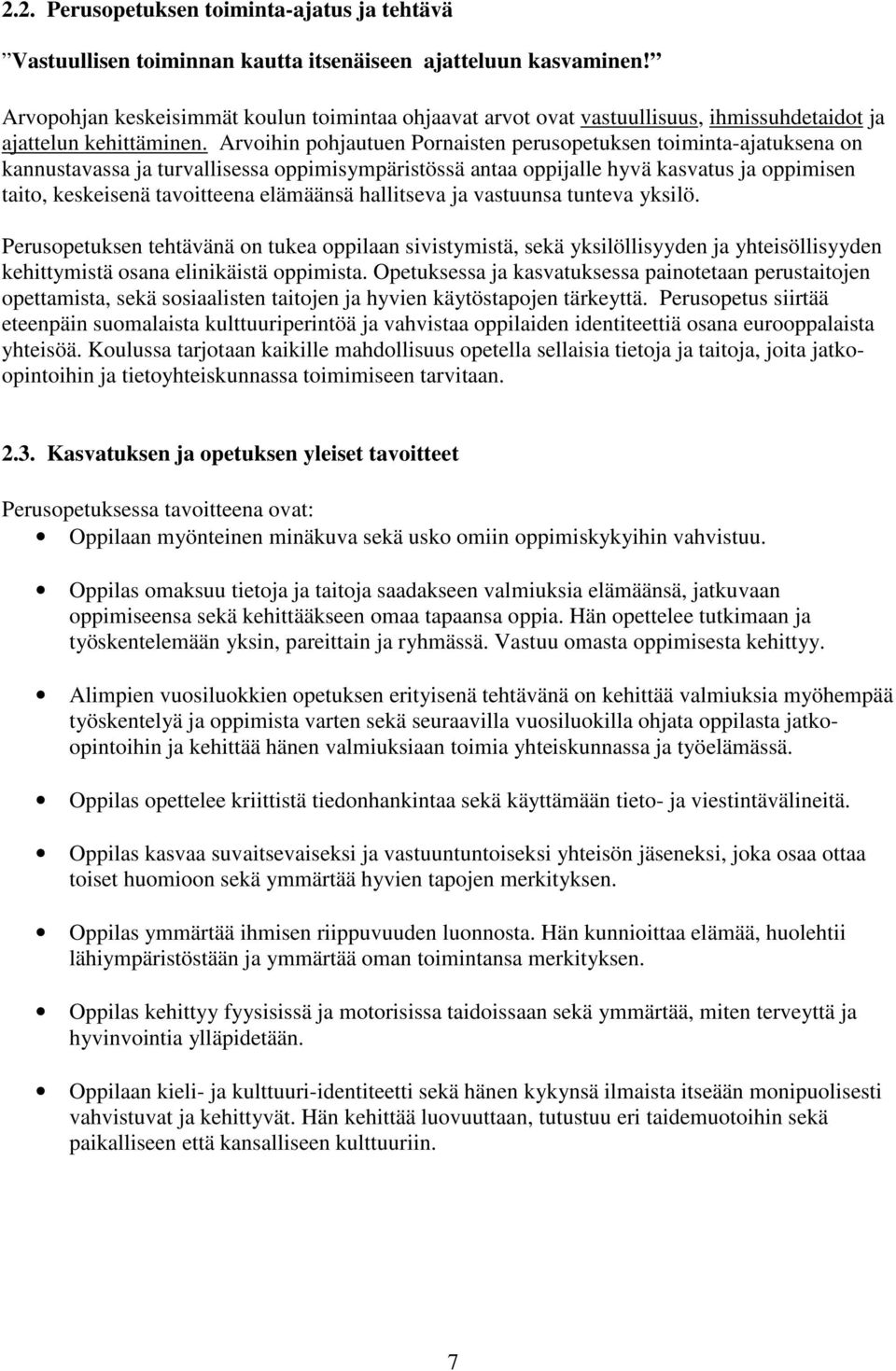 Arvoihin pohjautuen Pornaisten perusopetuksen toiminta-ajatuksena on kannustavassa ja turvallisessa oppimisympäristössä antaa oppijalle hyvä kasvatus ja oppimisen taito, keskeisenä tavoitteena