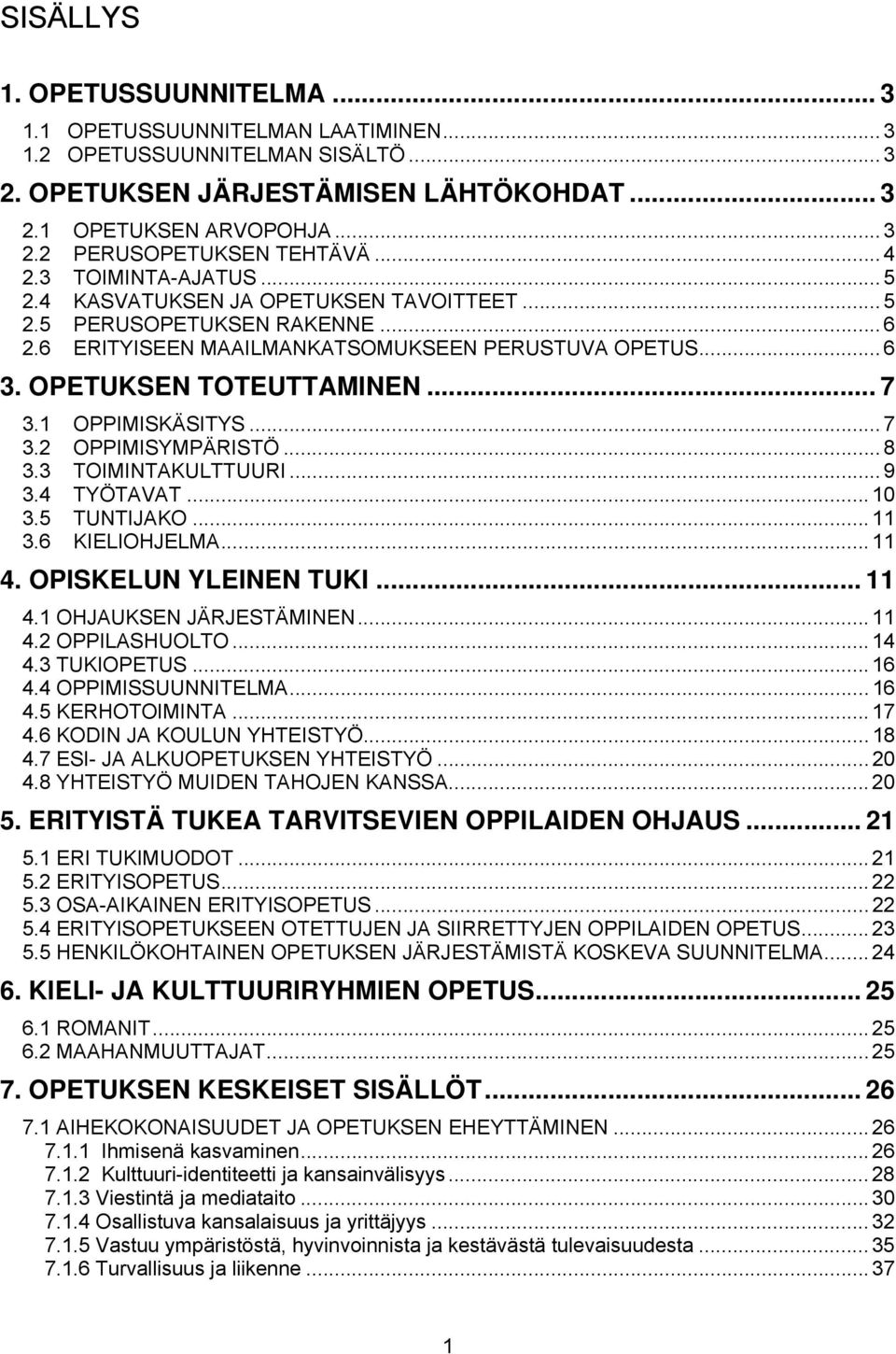 1 OPPIMISKÄSITYS... 7 3.2 OPPIMISYMPÄRISTÖ... 8 3.3 TOIMINTAKULTTUURI... 9 3.4 TYÖTAVAT... 10 3.5 TUNTIJAKO... 11 3.6 KIELIOHJELMA... 11 4. OPISKELUN YLEINEN TUKI... 11 4.1 OHJAUKSEN JÄRJESTÄMINEN.