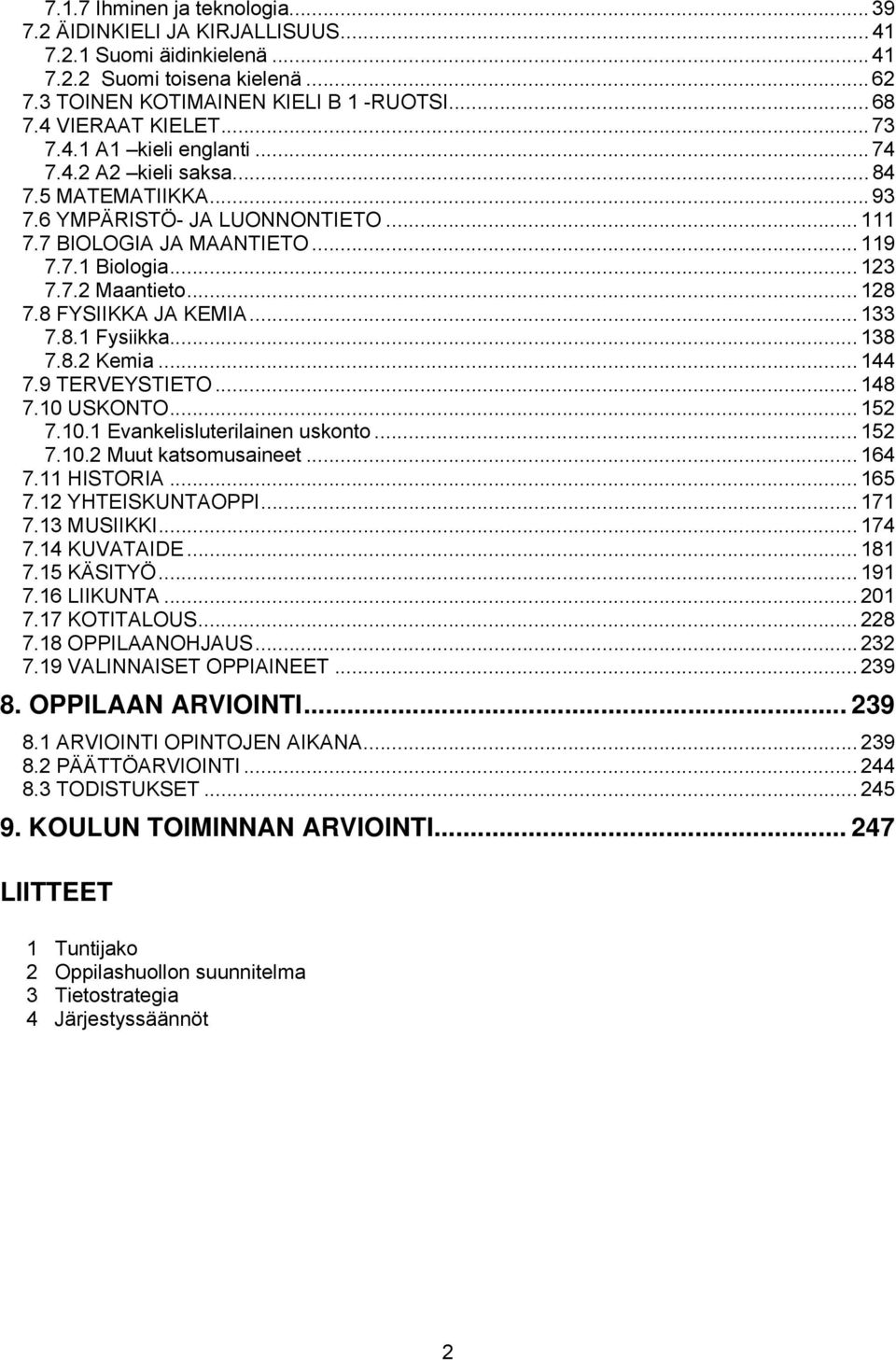 .. 128 7.8 FYSIIKKA JA KEMIA... 133 7.8.1 Fysiikka... 138 7.8.2 Kemia... 144 7.9 TERVEYSTIETO... 148 7.10 USKONTO... 152 7.10.1 Evankelisluterilainen uskonto... 152 7.10.2 Muut katsomusaineet... 164 7.