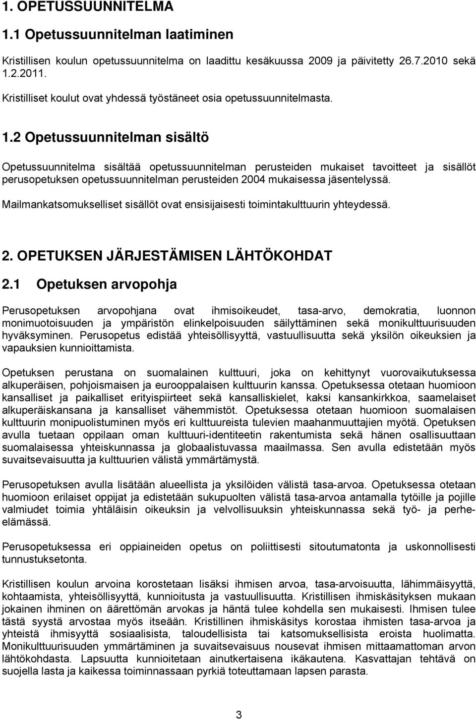 2 Opetussuunnitelman sisältö Opetussuunnitelma sisältää opetussuunnitelman perusteiden mukaiset tavoitteet ja sisällöt perusopetuksen opetussuunnitelman perusteiden 2004 mukaisessa jäsentelyssä.