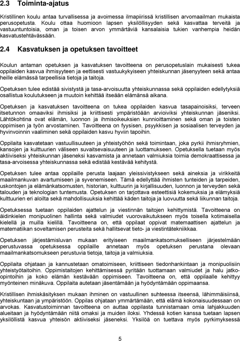 4 Kasvatuksen ja opetuksen tavoitteet Koulun antaman opetuksen ja kasvatuksen tavoitteena on perusopetuslain mukaisesti tukea oppilaiden kasvua ihmisyyteen ja eettisesti vastuukykyiseen yhteiskunnan