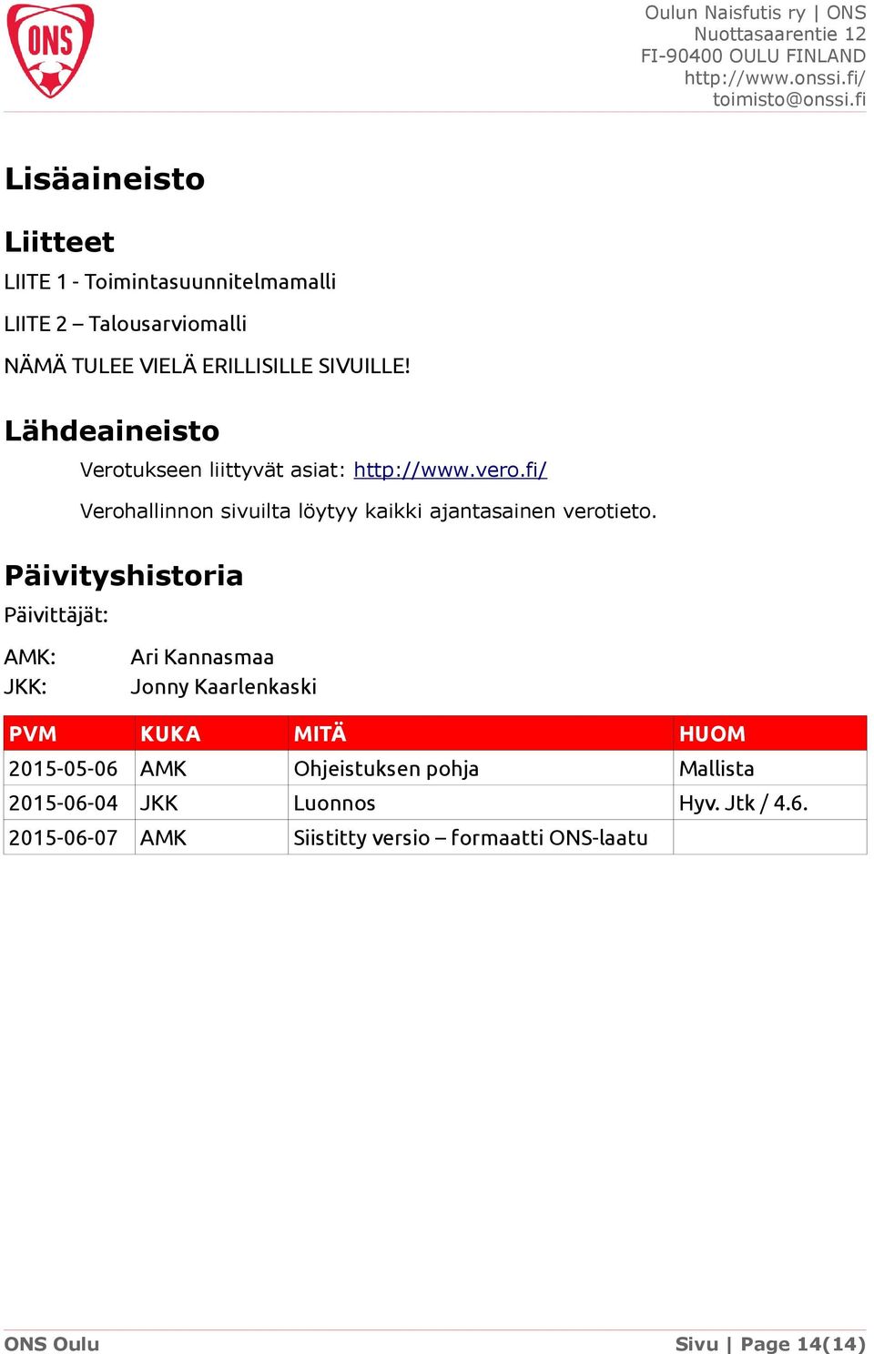 Päivityshistoria Päivittäjät: AMK: JKK: Ari Kannasmaa Jonny Kaarlenkaski PVM KUKA MITÄ HUOM 2015-05-06 AMK Ohjeistuksen