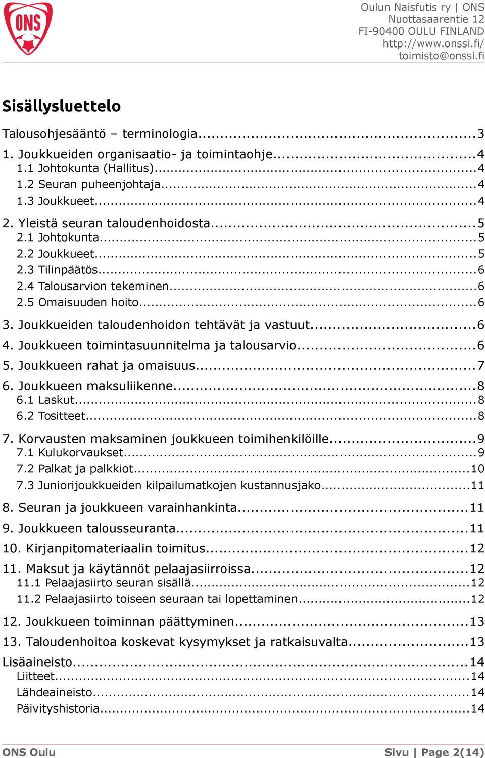 ..6 4. Joukkueen toimintasuunnitelma ja talousarvio...6 5. Joukkueen rahat ja omaisuus...7 6. Joukkueen maksuliikenne...8 6.1 Laskut...8 6.2 Tositteet...8 7.