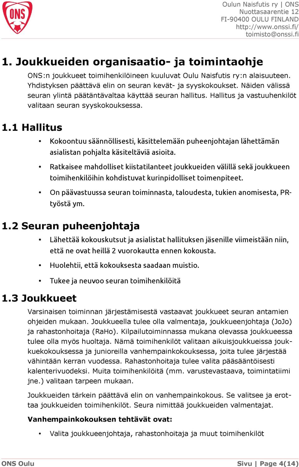 1 Hallitus Kokoontuu säännöllisesti, käsittelemään puheenjohtajan lähettämän asialistan pohjalta käsiteltäviä asioita.