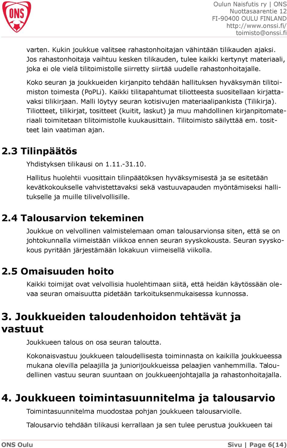 Koko seuran ja joukkueiden kirjanpito tehdään hallituksen hyväksymän tilitoimiston toimesta (PoPLi). Kaikki tilitapahtumat tiliotteesta suositellaan kirjattavaksi tilikirjaan.