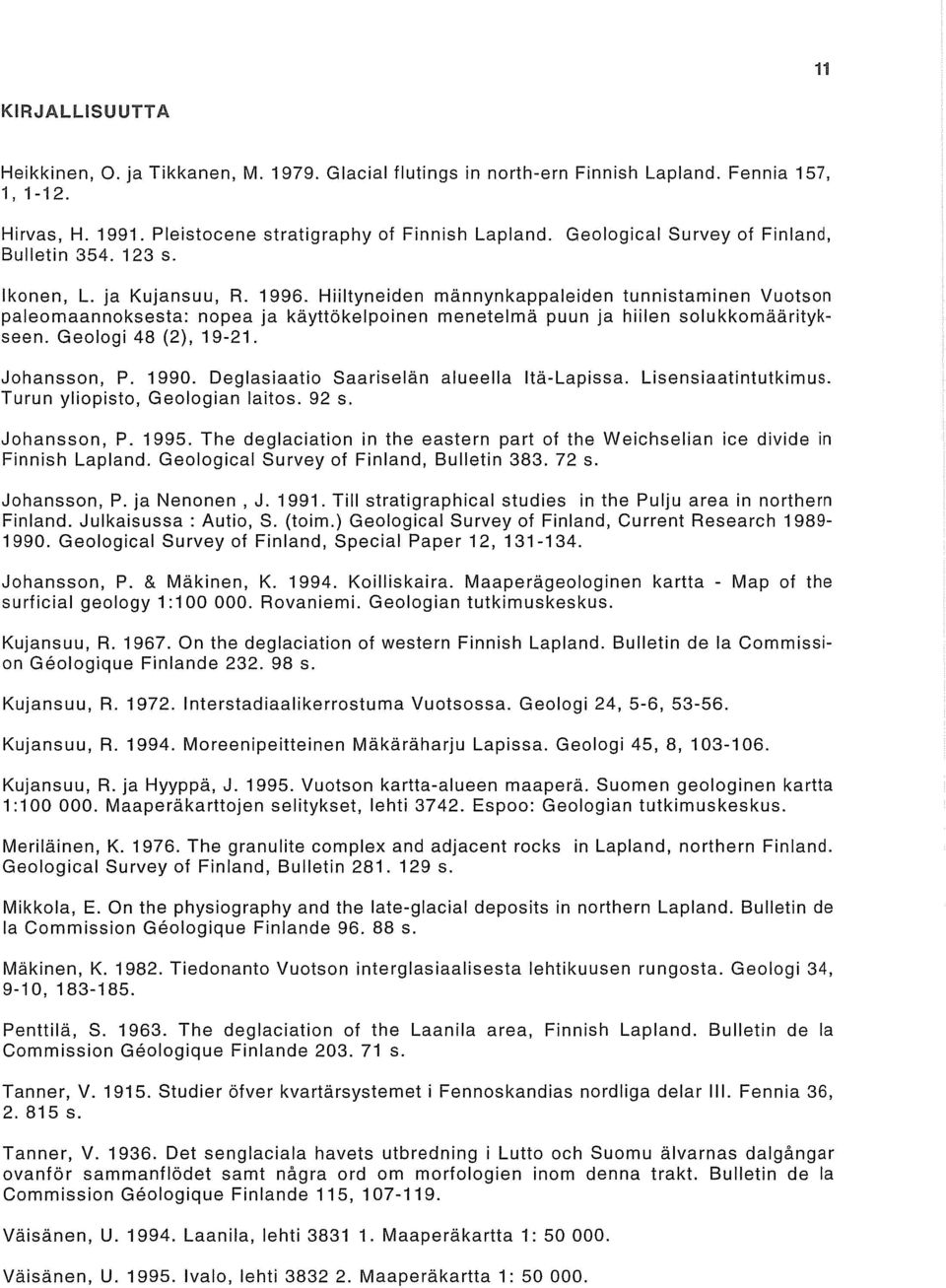 Hiiltyneiden mannynkappaleiden tunnistaminen Vuotson paleomaannoksesta: nopea ja kayttokelpoinen menetelma puun ja hiilen solukkornaaritykseen. Geologi 48 (2), 19-21. Johansson, P. 1990.