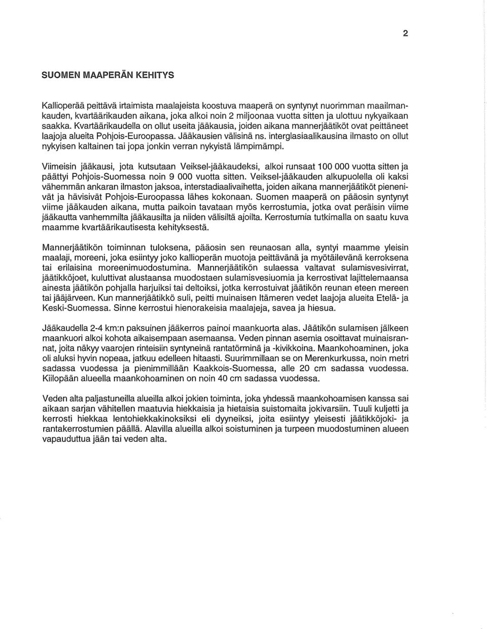 interglasiaalikausina ilmasto on ollut nykyisen kaltainen tai jopa jon kin verran nykyista lampirnarnpi.